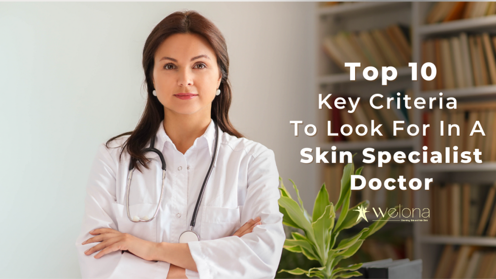 Top 10 Key Criteria to Look for in a Skin Specialist Doctor Welona